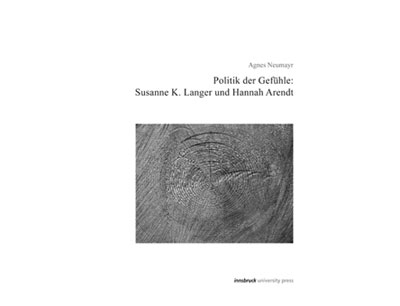Agnes Neumayr: Politik der Gefühle. Susanne K. Langer und Hannah Arendt