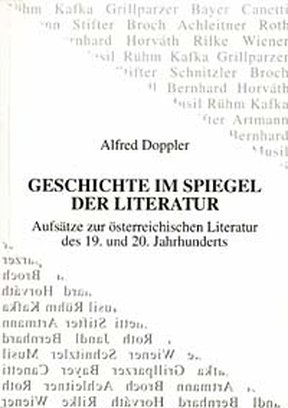 39 Alfred Doppler Geschichte im Spiegel der Literatur. Aufsätze zur Österreichischen Literatur des 19. und 20. Jahrhunderts