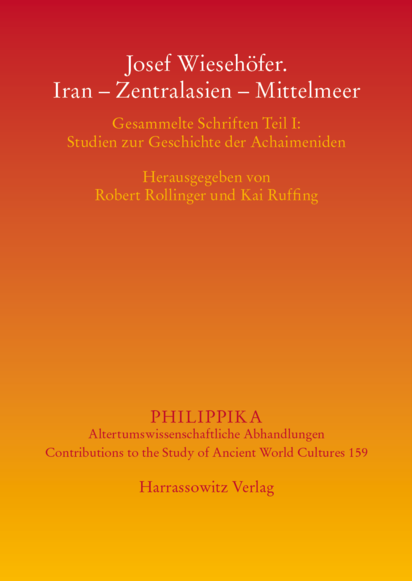 Josef Wiesehöfer. Iran – Zentralasien – Mittelmeer (Gesammelte Schriften Teil I)