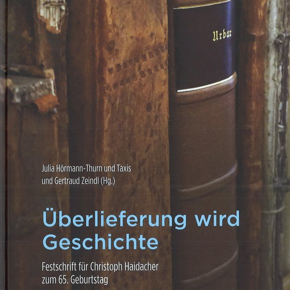 Buchcover Überlieferung wird Geschichte. Festschrift für Christoph Haidacher zum 65. Geburtstag, Julia Hörmann-Thurn u. Taxis uns Gertraud Zeindl (Hg.), Schlern Schriften 380