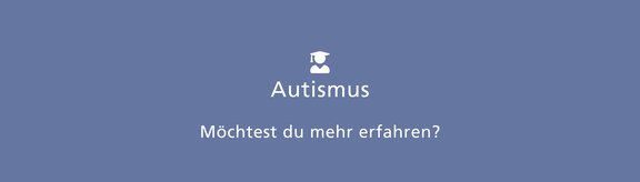 Autismus - möchtest du mehr erfahren?