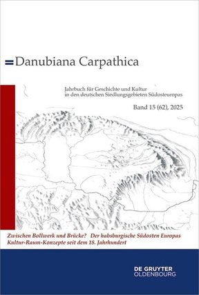 Buchcover Danubiana Carparhica, Band 15 (62), 2025, Zwischen Bollwerk und Brücke? Der habsburgische Südosten Europas Kultur-Raum-Konzepte seit dem 18. Jahrhundert, Kurt Scharr, Rudolf Gräf, Florian Kührer-Wielach (Hrsg.)
