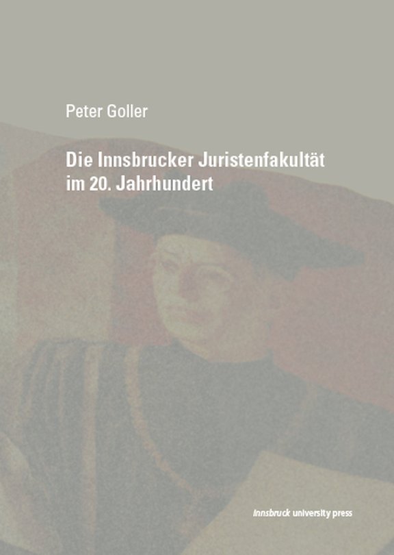 Zu sehen ist das Buchcover von Peter Goller. Die Innsbrucker Juristenfakultät im 20. Jahrhundert.