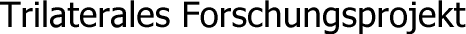 Trilaterales Forschungsprojekt